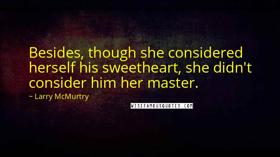 Larry McMurtry Quotes: Besides, though she considered herself his sweetheart, she didn't consider him her master.