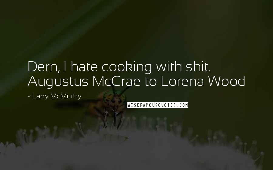 Larry McMurtry Quotes: Dern, I hate cooking with shit.  Augustus McCrae to Lorena Wood