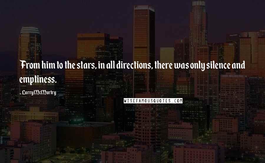 Larry McMurtry Quotes: From him to the stars, in all directions, there was only silence and emptiness.