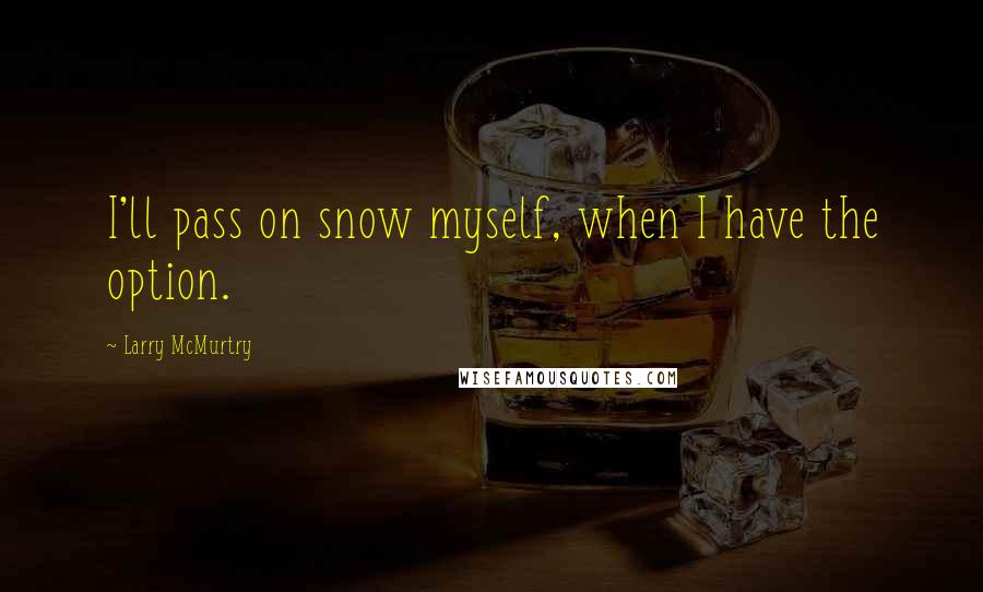 Larry McMurtry Quotes: I'll pass on snow myself, when I have the option.