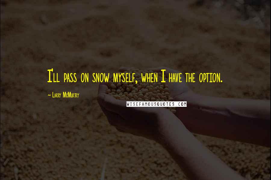 Larry McMurtry Quotes: I'll pass on snow myself, when I have the option.