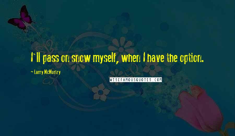 Larry McMurtry Quotes: I'll pass on snow myself, when I have the option.