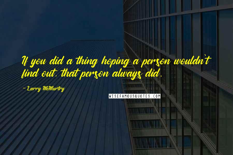 Larry McMurtry Quotes: If you did a thing hoping a person wouldn't find out, that person always did.