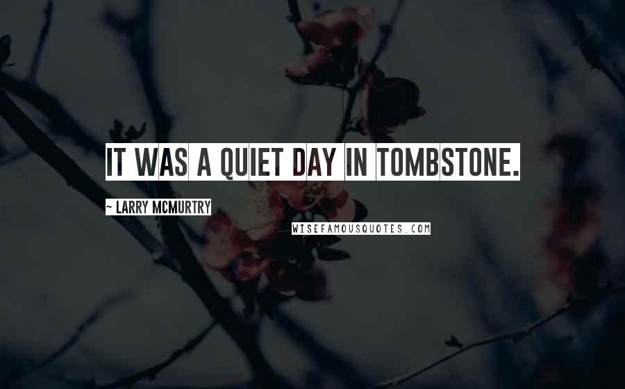 Larry McMurtry Quotes: It was a quiet day in Tombstone.