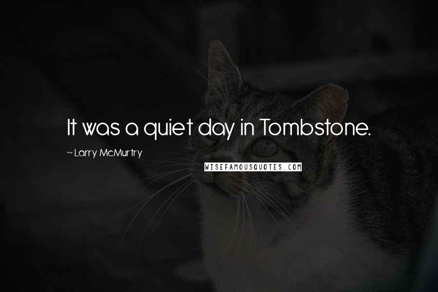 Larry McMurtry Quotes: It was a quiet day in Tombstone.