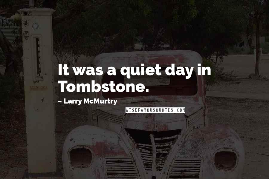 Larry McMurtry Quotes: It was a quiet day in Tombstone.