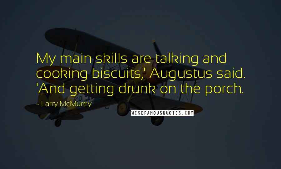 Larry McMurtry Quotes: My main skills are talking and cooking biscuits,' Augustus said. 'And getting drunk on the porch.