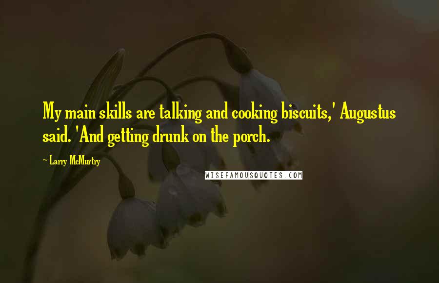 Larry McMurtry Quotes: My main skills are talking and cooking biscuits,' Augustus said. 'And getting drunk on the porch.