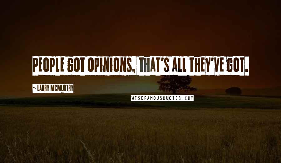 Larry McMurtry Quotes: People got opinions, that's all they've got.