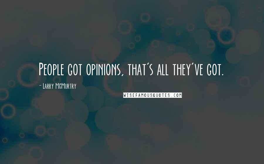 Larry McMurtry Quotes: People got opinions, that's all they've got.