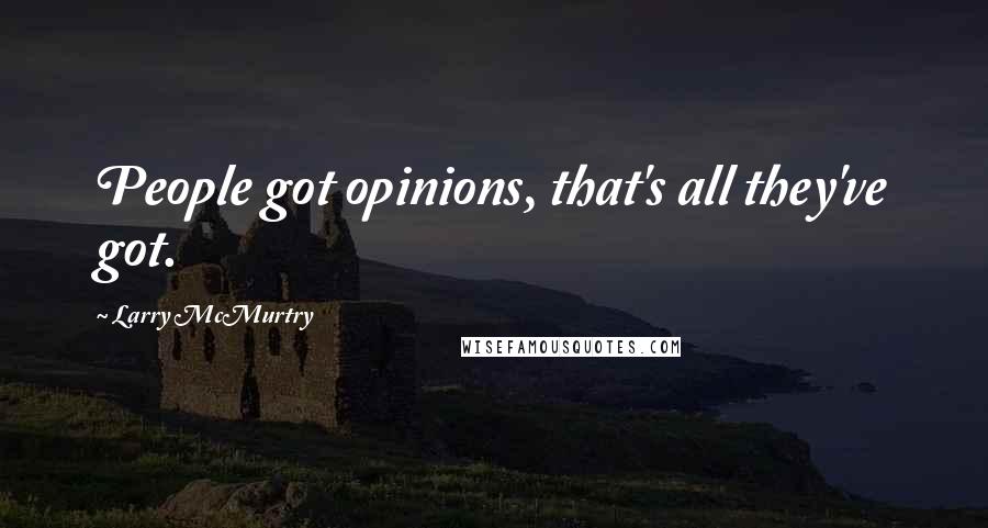 Larry McMurtry Quotes: People got opinions, that's all they've got.