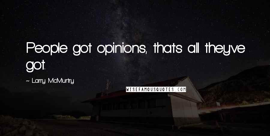 Larry McMurtry Quotes: People got opinions, that's all they've got.