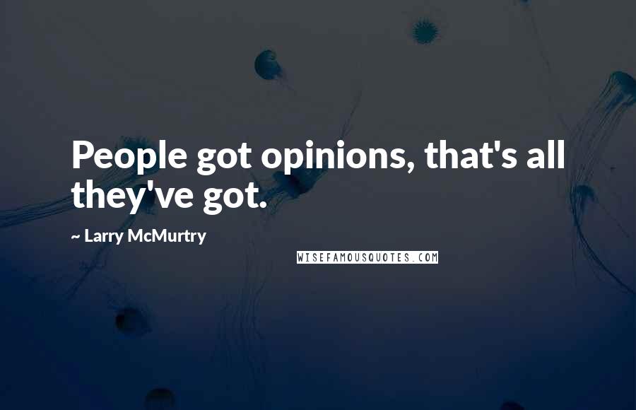 Larry McMurtry Quotes: People got opinions, that's all they've got.