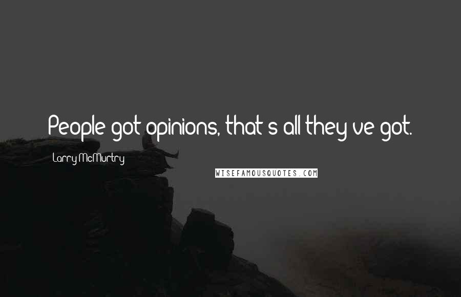 Larry McMurtry Quotes: People got opinions, that's all they've got.