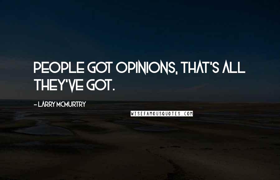 Larry McMurtry Quotes: People got opinions, that's all they've got.