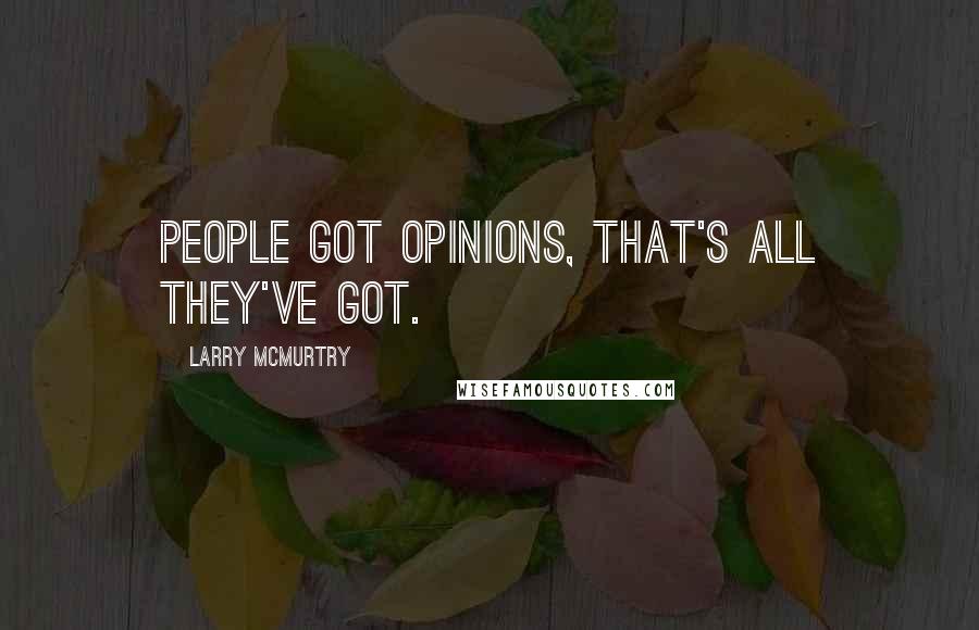 Larry McMurtry Quotes: People got opinions, that's all they've got.