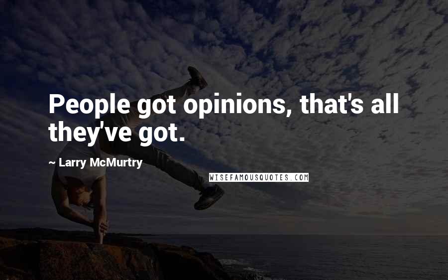 Larry McMurtry Quotes: People got opinions, that's all they've got.