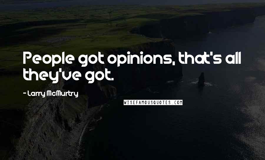 Larry McMurtry Quotes: People got opinions, that's all they've got.