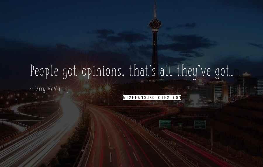 Larry McMurtry Quotes: People got opinions, that's all they've got.