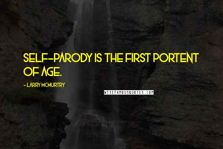 Larry McMurtry Quotes: Self-parody is the first portent of age.