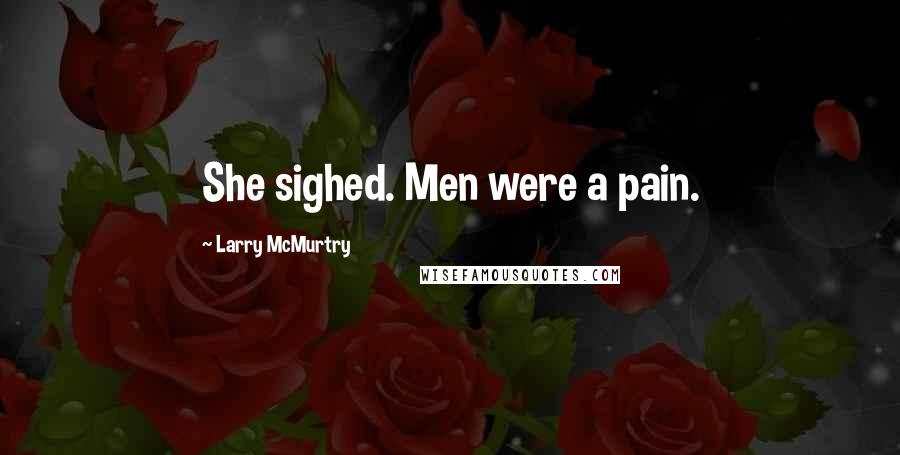 Larry McMurtry Quotes: She sighed. Men were a pain.