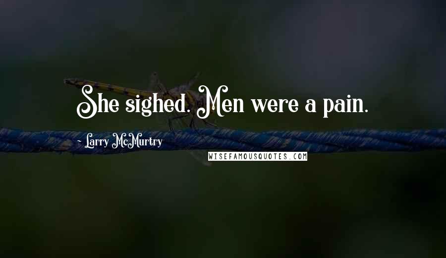 Larry McMurtry Quotes: She sighed. Men were a pain.