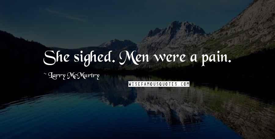 Larry McMurtry Quotes: She sighed. Men were a pain.