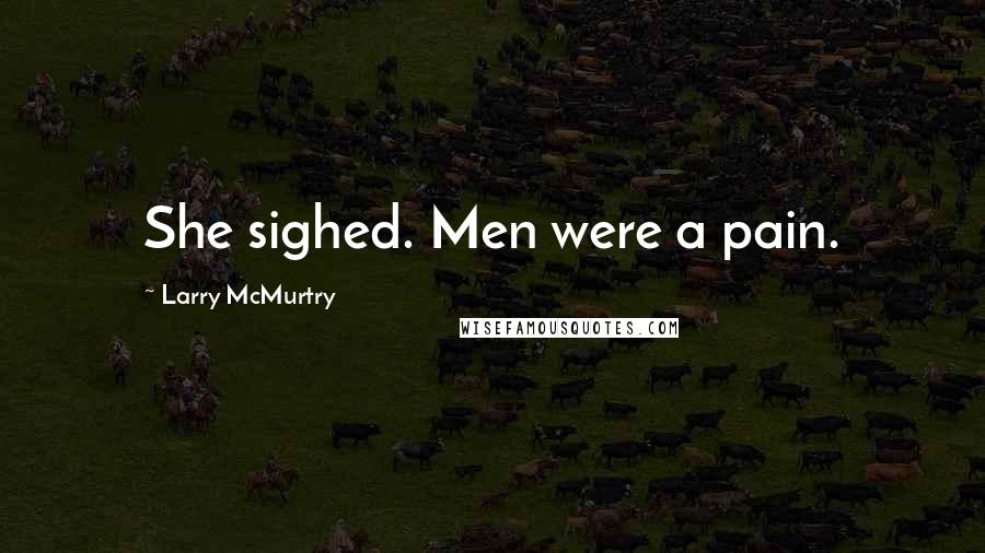 Larry McMurtry Quotes: She sighed. Men were a pain.