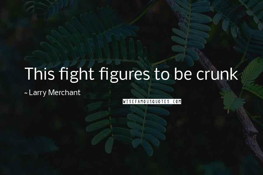 Larry Merchant Quotes: This fight figures to be crunk