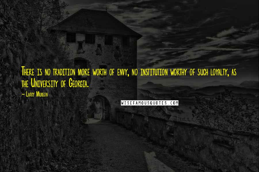 Larry Munson Quotes: There is no tradition more worth of envy, no institution worthy of such loyalty, as the University of Georgia.