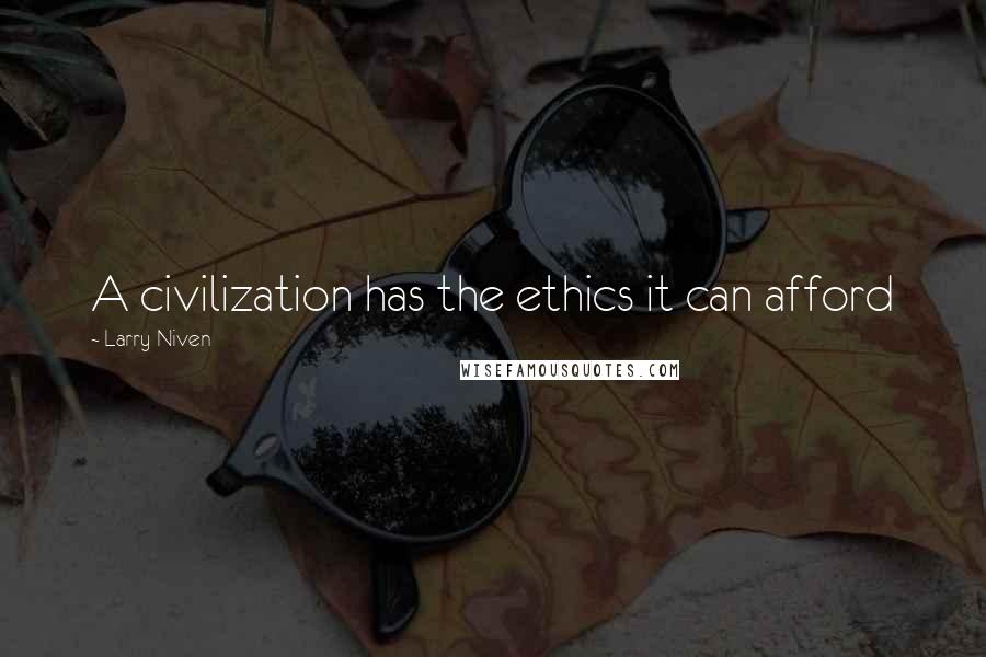 Larry Niven Quotes: A civilization has the ethics it can afford