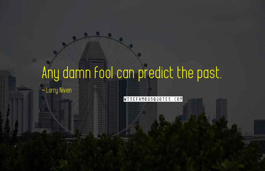 Larry Niven Quotes: Any damn fool can predict the past.