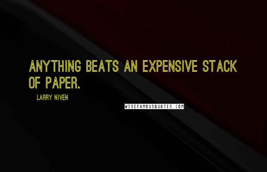 Larry Niven Quotes: Anything beats an expensive stack of paper.