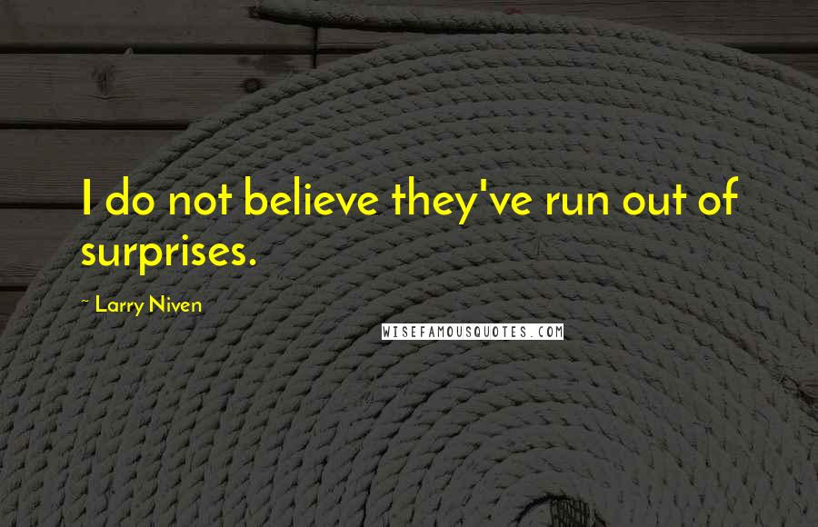 Larry Niven Quotes: I do not believe they've run out of surprises.
