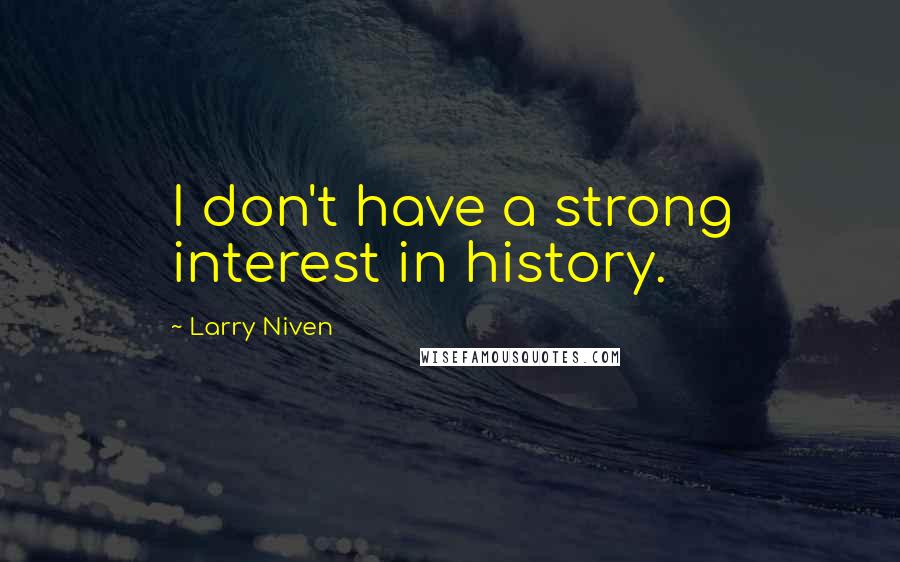 Larry Niven Quotes: I don't have a strong interest in history.