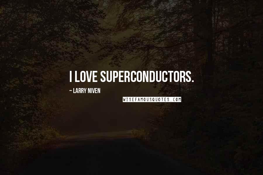 Larry Niven Quotes: I love superconductors.