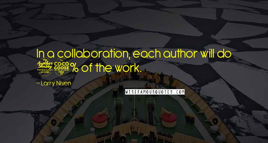 Larry Niven Quotes: In a collaboration, each author will do 75% of the work.