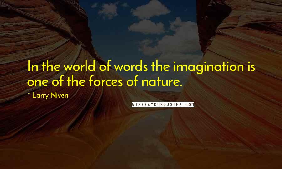 Larry Niven Quotes: In the world of words the imagination is one of the forces of nature.