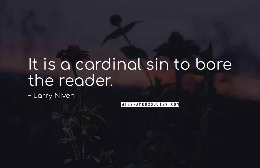 Larry Niven Quotes: It is a cardinal sin to bore the reader.