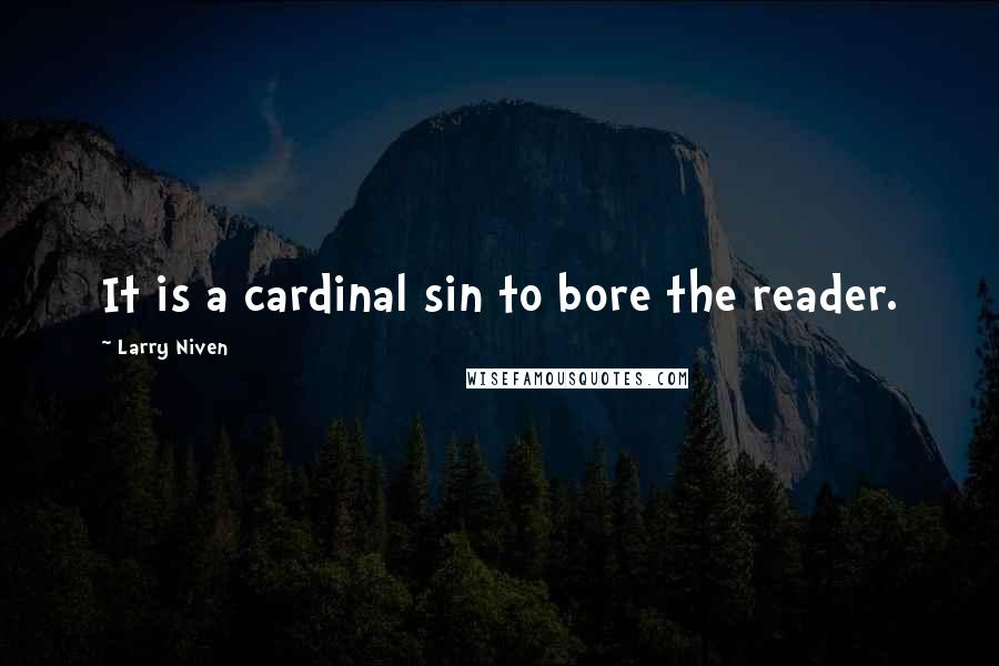 Larry Niven Quotes: It is a cardinal sin to bore the reader.