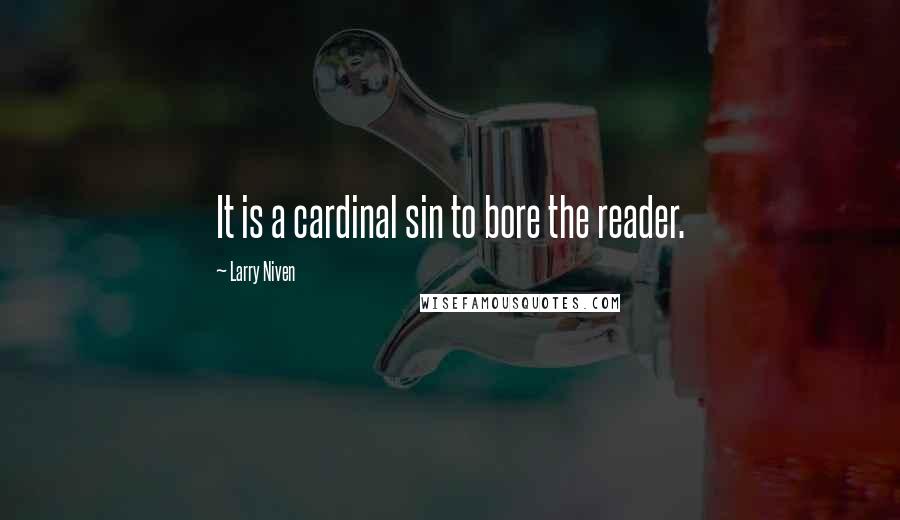 Larry Niven Quotes: It is a cardinal sin to bore the reader.