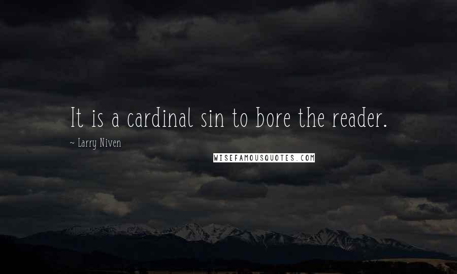 Larry Niven Quotes: It is a cardinal sin to bore the reader.