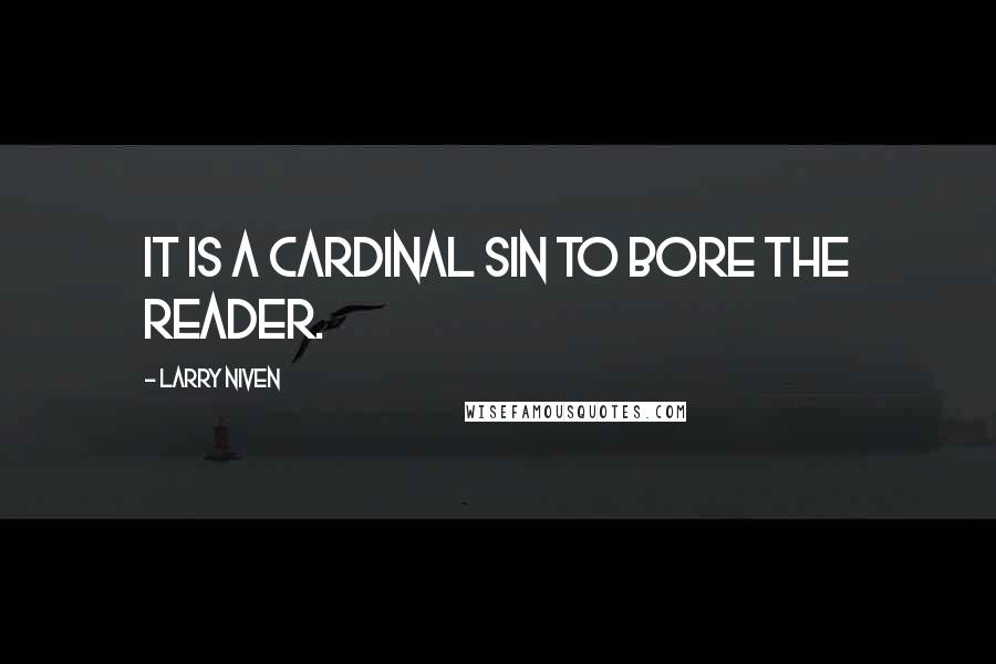 Larry Niven Quotes: It is a cardinal sin to bore the reader.