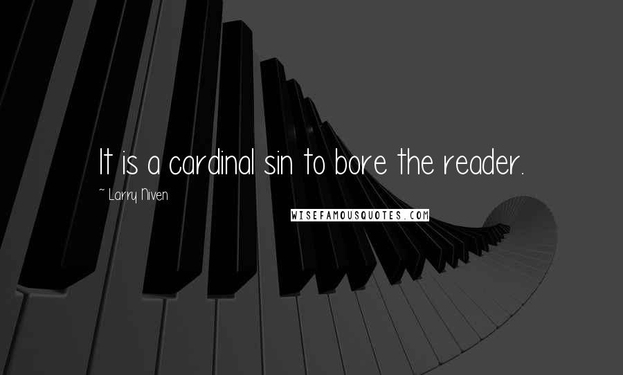 Larry Niven Quotes: It is a cardinal sin to bore the reader.