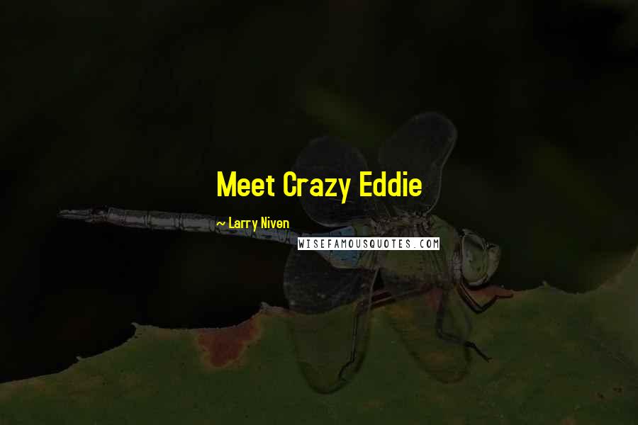 Larry Niven Quotes: Meet Crazy Eddie