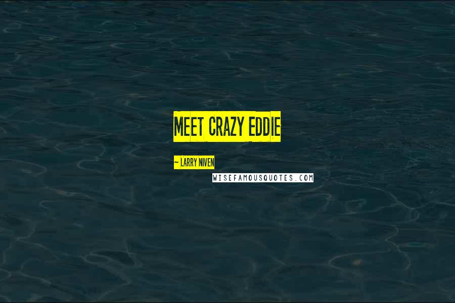 Larry Niven Quotes: Meet Crazy Eddie