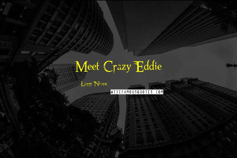 Larry Niven Quotes: Meet Crazy Eddie