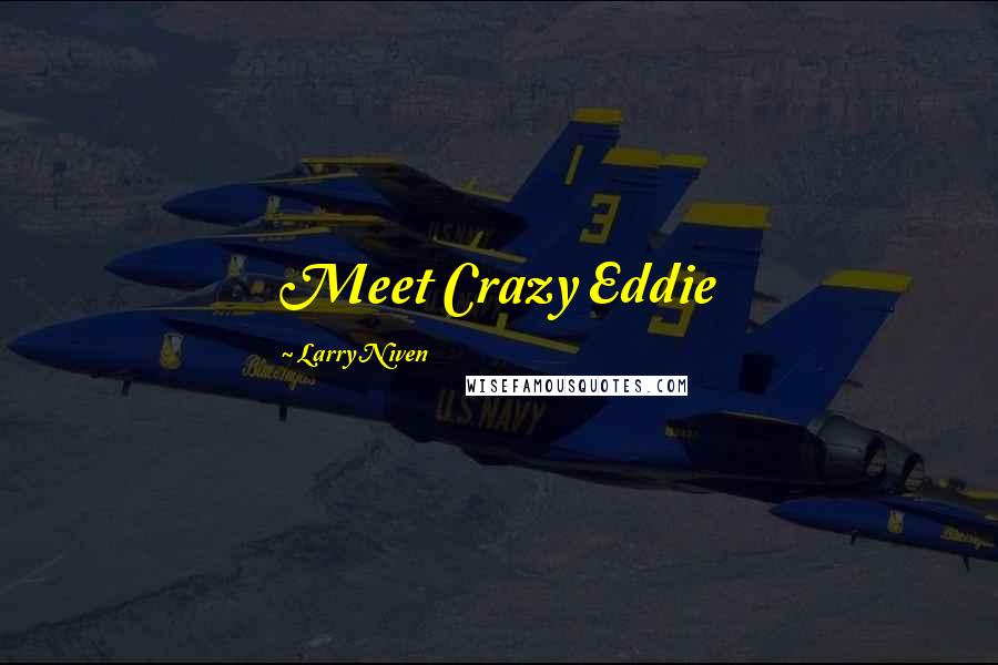 Larry Niven Quotes: Meet Crazy Eddie