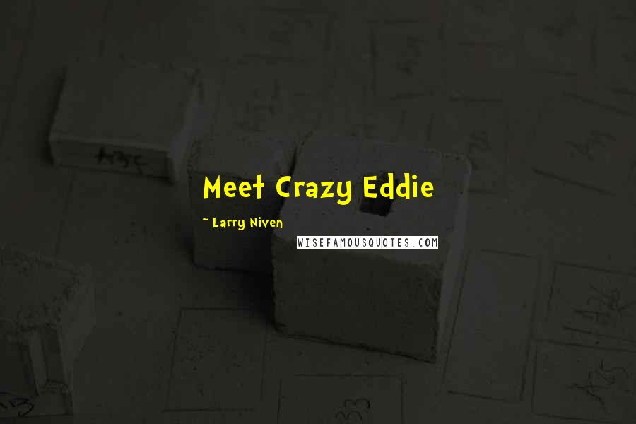 Larry Niven Quotes: Meet Crazy Eddie