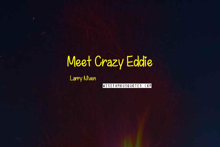 Larry Niven Quotes: Meet Crazy Eddie